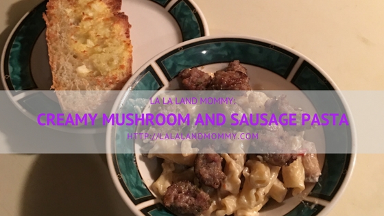 Creamy Mushroom And Sausage Pasta La La Land Mommy